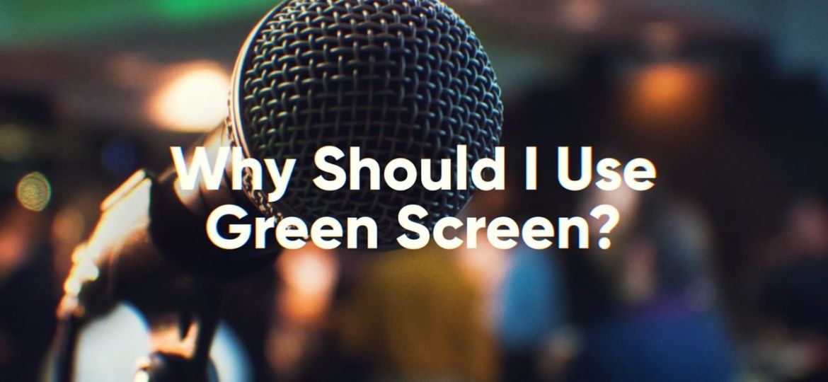 Why should I use green screen